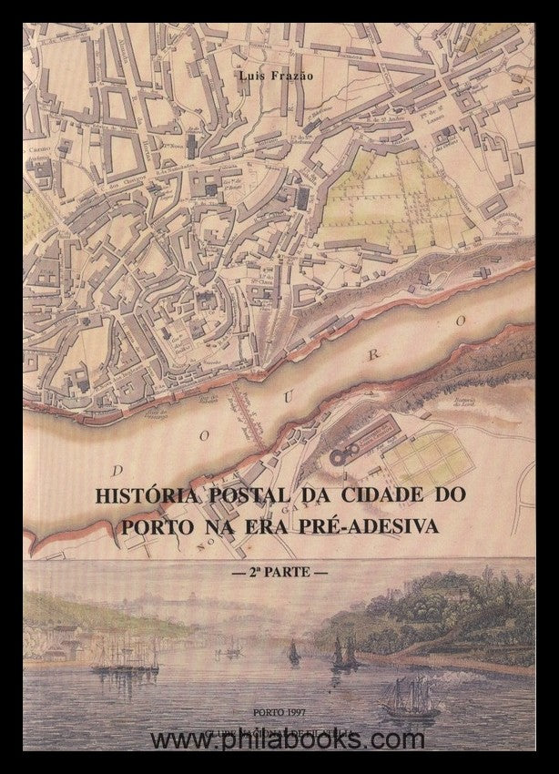 Frazao, L., Histórica Postal da Cidade do Porto na Era Pé-Adesiva, ...